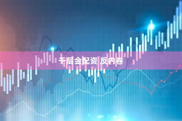 千层金配资 反内卷
